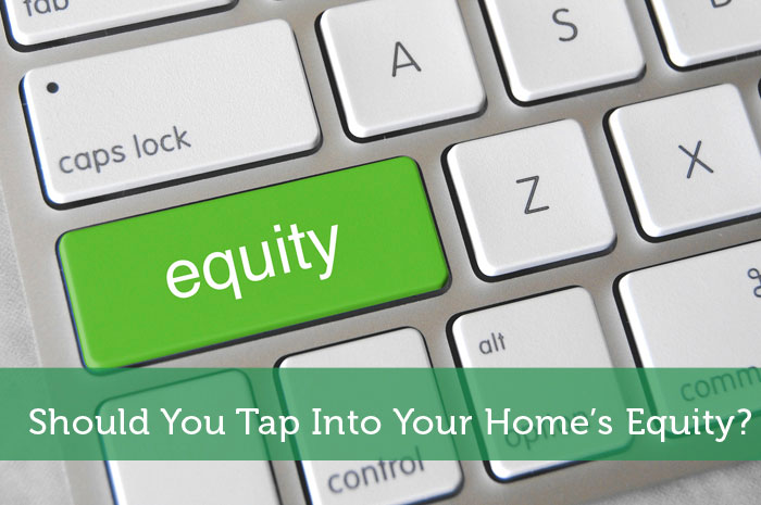 Should You Tap Into Your Home’s Equity?