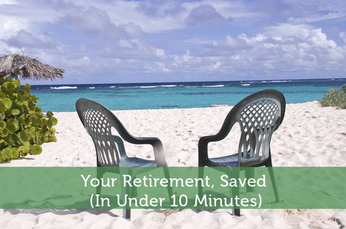 Your Retirement, Saved (In Under 10 Minutes)