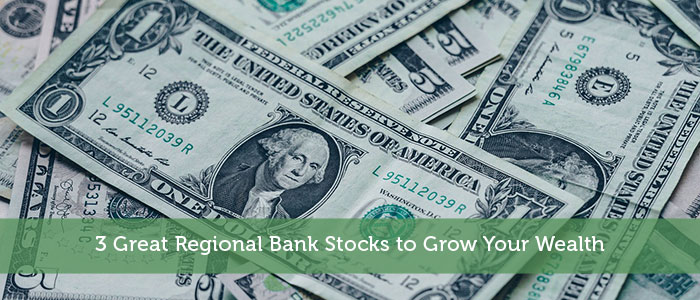 3 Great Regional Bank Stocks to Grow Your Wealth