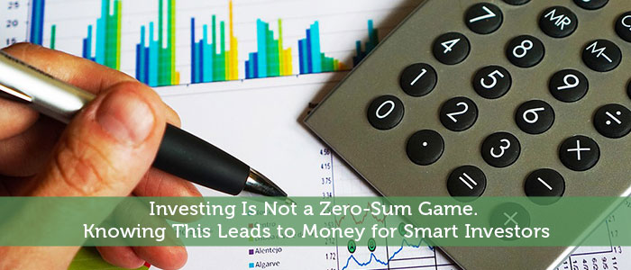 Investing Is Not A Zero-Sum Game. Knowing This Leads To Money For Smart Investors
