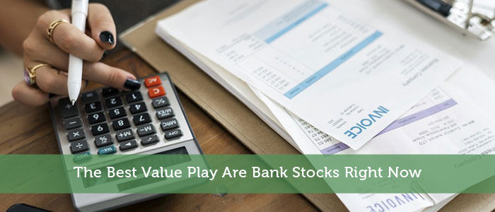 The Best Value Play Are Bank Stocks Right Now