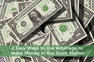 2 Easy Ways to Use Arbitrage to Make Money in the Stock Market